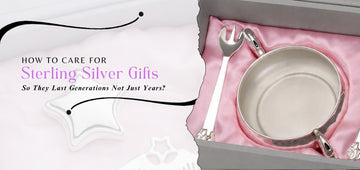 How to Care for Sterling Silver Gifts So They Last Generations, Not Just Years